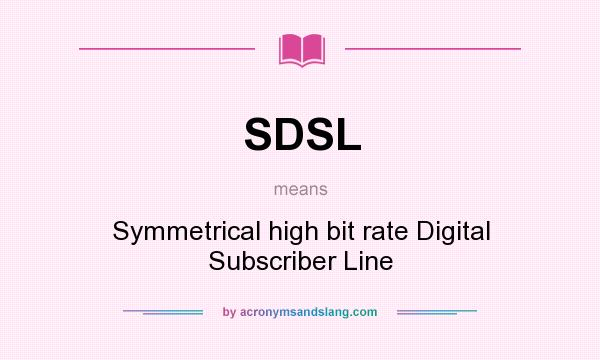 What does SDSL mean? It stands for Symmetrical high bit rate Digital Subscriber Line