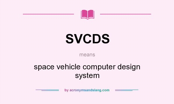 What does SVCDS mean? It stands for space vehicle computer design system