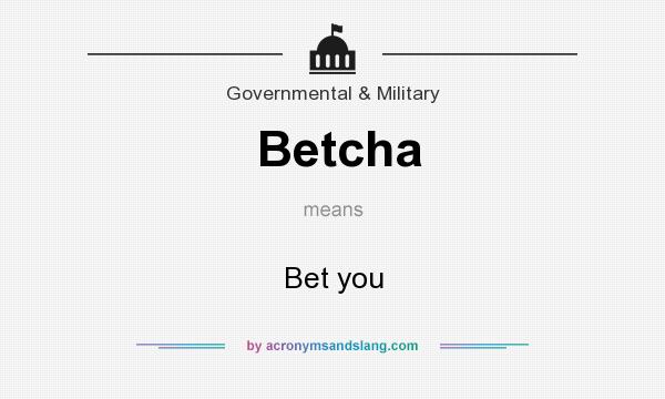 What does Betcha mean? It stands for Bet you