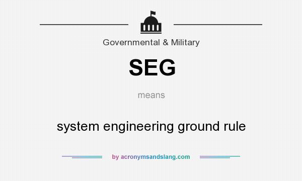 What does SEG mean? It stands for system engineering ground rule