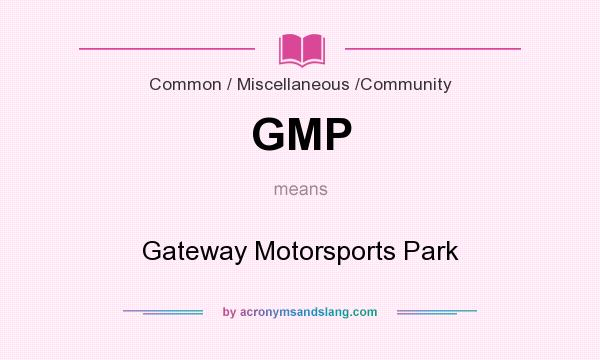 What does GMP mean? It stands for Gateway Motorsports Park