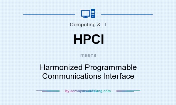 What does HPCI mean? It stands for Harmonized Programmable Communications Interface