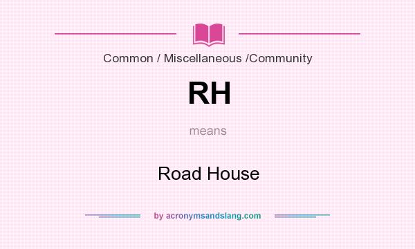 What does RH mean? It stands for Road House
