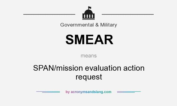 What does SMEAR mean? It stands for SPAN/mission evaluation action request