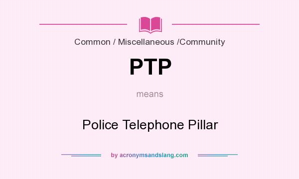 What does PTP mean? It stands for Police Telephone Pillar