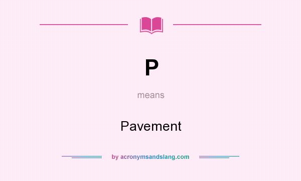 What does P mean? It stands for Pavement