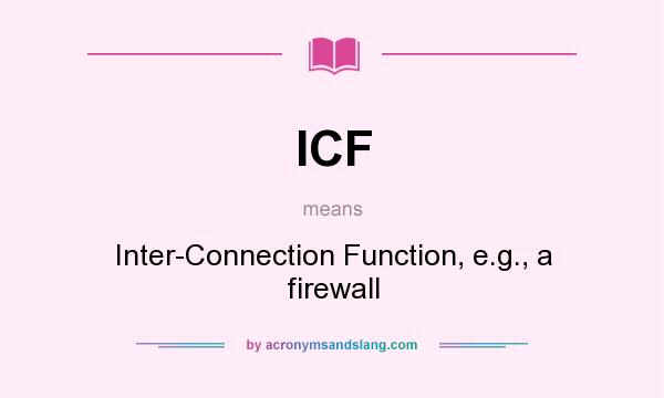 What does ICF mean? It stands for Inter-Connection Function, e.g., a firewall