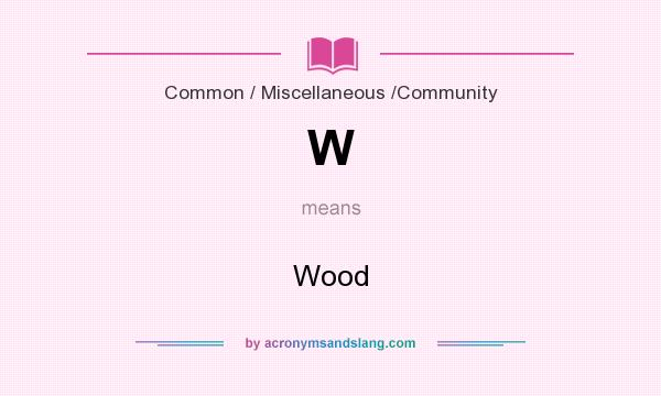 What does W mean? It stands for Wood