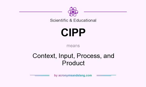 What does CIPP mean? It stands for Context, Input, Process, and Product