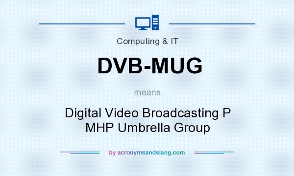 What does DVB-MUG mean? It stands for Digital Video Broadcasting Р MHP Umbrella Group