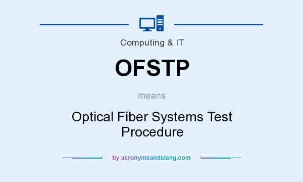 What does OFSTP mean? It stands for Optical Fiber Systems Test Procedure