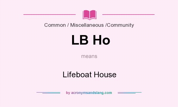 What does LB Ho mean? It stands for Lifeboat House
