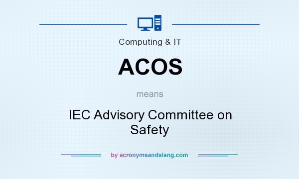 What does ACOS mean? It stands for IEC Advisory Committee on Safety