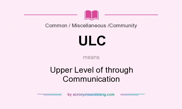 What does ULC mean? It stands for Upper Level of through Communication