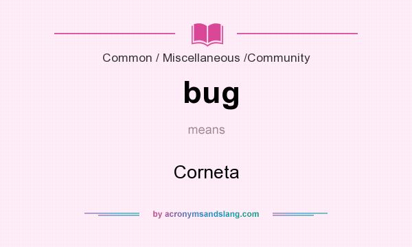 What does bug mean? It stands for Corneta