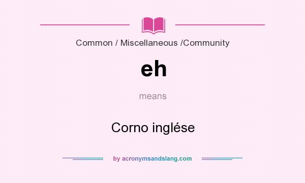 What does eh mean? It stands for Corno inglése
