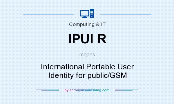 What does IPUI R mean? It stands for International Portable User Identity for public/GSM
