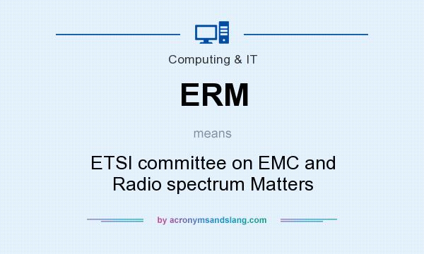 What does ERM mean? It stands for ETSI committee on EMC and Radio spectrum Matters