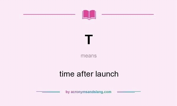 What does T mean? It stands for time after launch