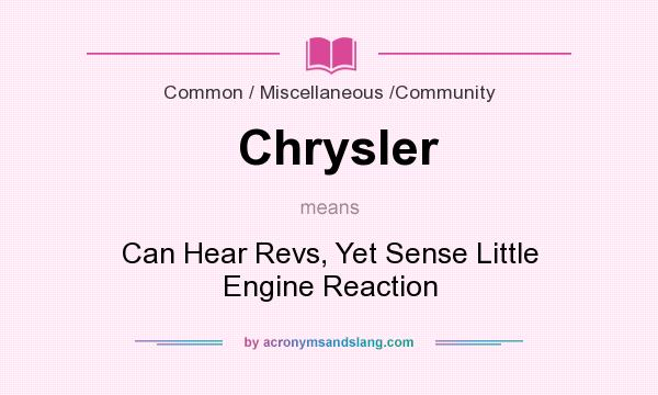 What does Chrysler mean? It stands for Can Hear Revs, Yet Sense Little Engine Reaction