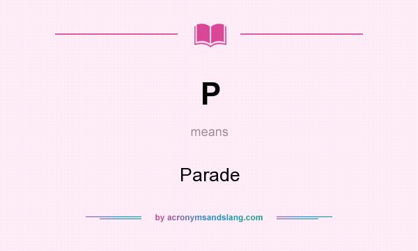 What does P mean? It stands for Parade
