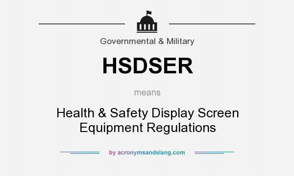 What does HSDSER mean? It stands for Health & Safety Display Screen Equipment Regulations