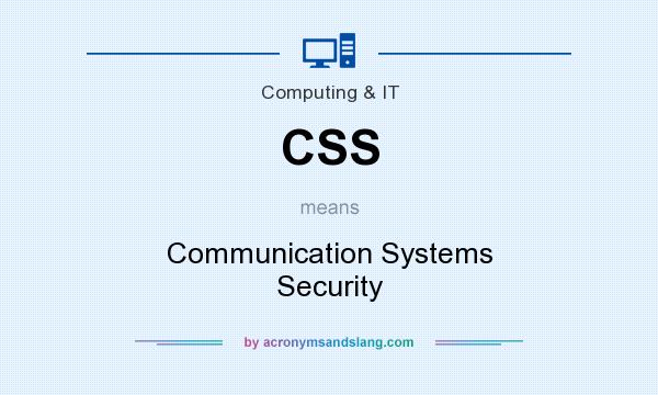 What does CSS mean? It stands for Communication Systems Security