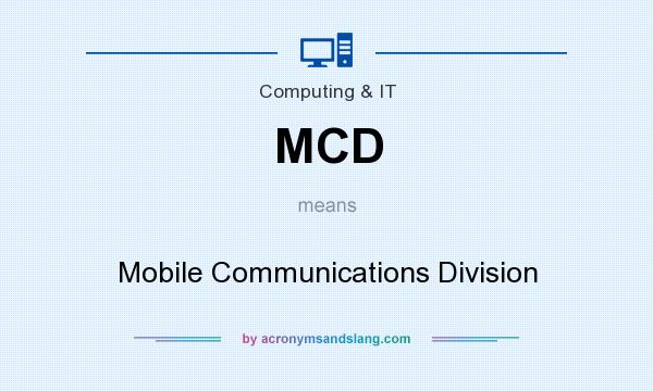 What does MCD mean? It stands for Mobile Communications Division