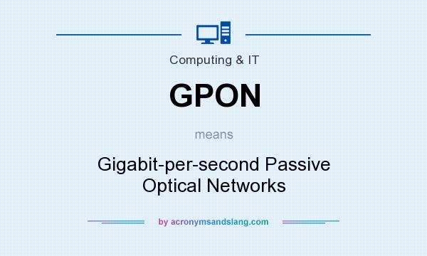 What does GPON mean? It stands for Gigabit-per-second Passive Optical Networks