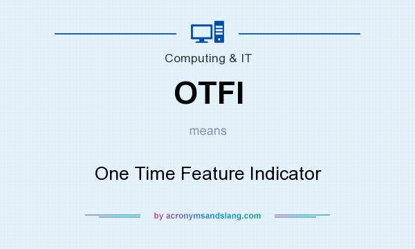 What does OTFI mean? It stands for One Time Feature Indicator