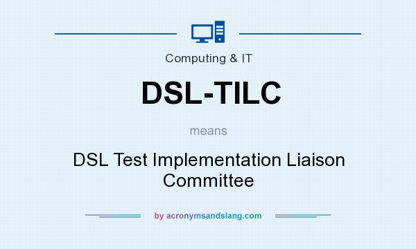 What does DSL-TILC mean? It stands for DSL Test Implementation Liaison Committee