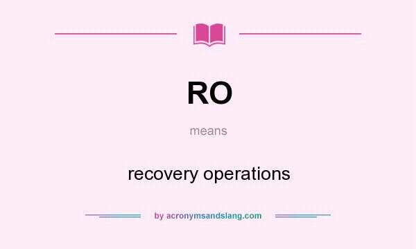 What does RO mean? It stands for recovery operations
