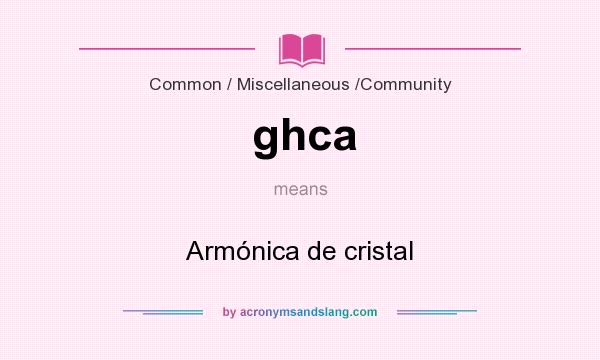 What does ghca mean? It stands for Armónica de cristal