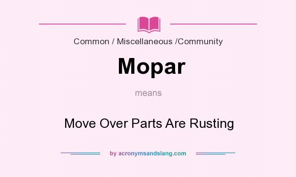 What does Mopar mean? It stands for Move Over Parts Are Rusting