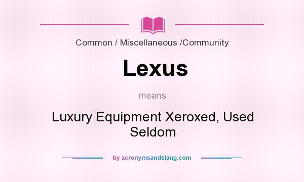 What does Lexus mean? It stands for Luxury Equipment Xeroxed, Used Seldom