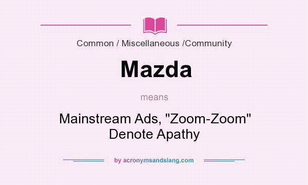 What does Mazda mean? It stands for Mainstream Ads, Zoom-Zoom Denote Apathy