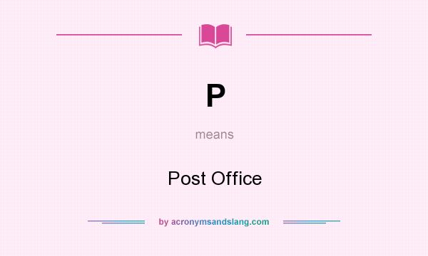 What does P mean? It stands for Post Office