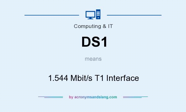 What does DS1 mean? It stands for 1.544 Mbit/s T1 Interface