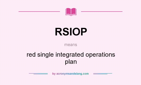 What does RSIOP mean? It stands for red single integrated operations plan