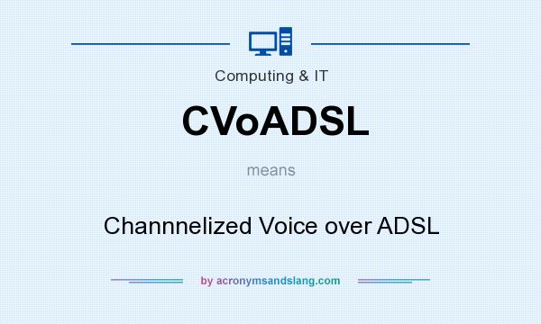 What does CVoADSL mean? It stands for Channnelized Voice over ADSL