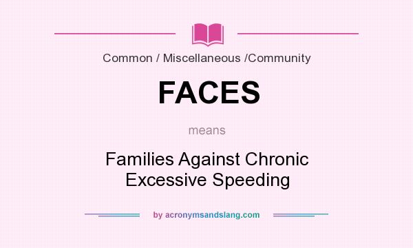 What does FACES mean? It stands for Families Against Chronic Excessive Speeding