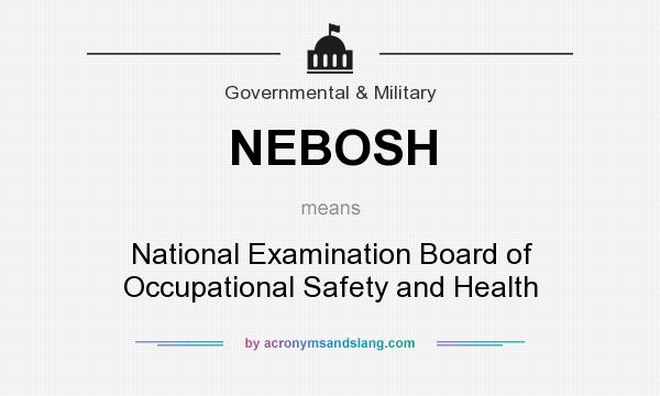 What does NEBOSH mean? It stands for National Examination Board of Occupational Safety and Health