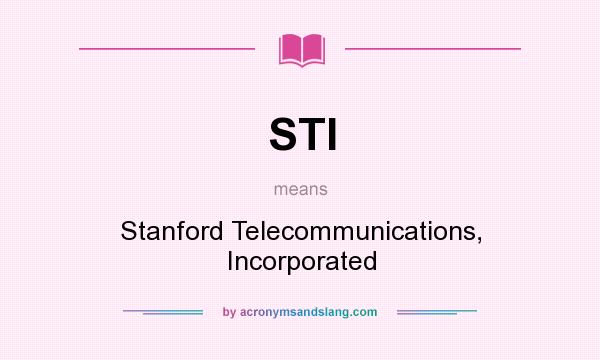 What does STI mean? It stands for Stanford Telecommunications, Incorporated