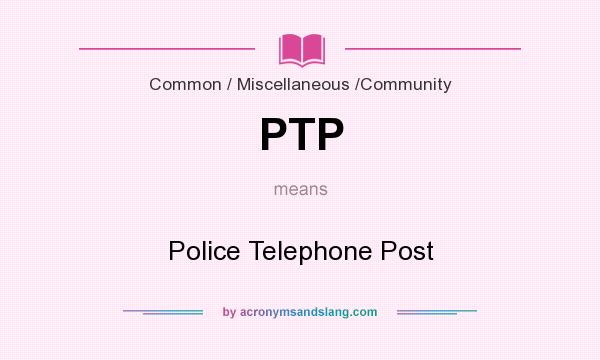 What does PTP mean? It stands for Police Telephone Post