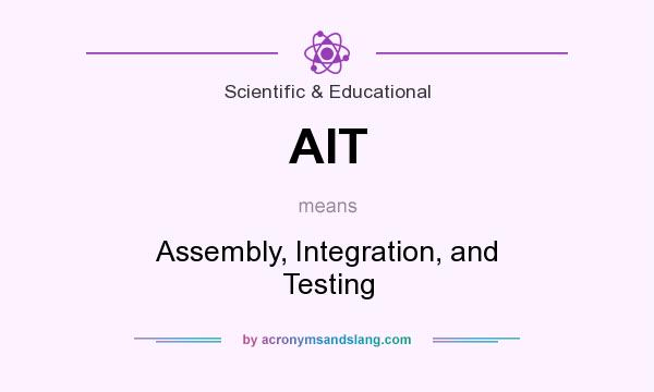 What does AIT mean? It stands for Assembly, Integration, and Testing