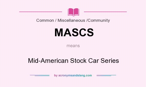 What does MASCS mean? It stands for Mid-American Stock Car Series