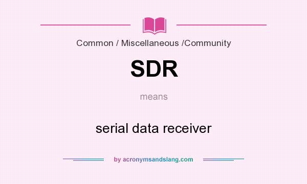 What does SDR mean? It stands for serial data receiver