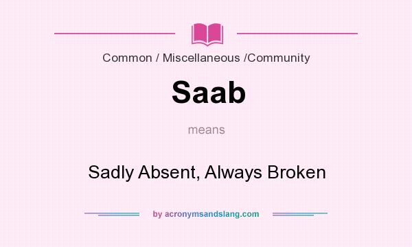 What does Saab mean? It stands for Sadly Absent, Always Broken
