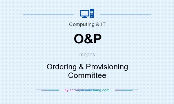 What does O&P mean? It stands for Ordering & Provisioning Committee