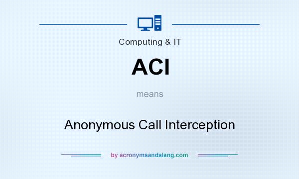 What does ACI mean? It stands for Anonymous Call Interception